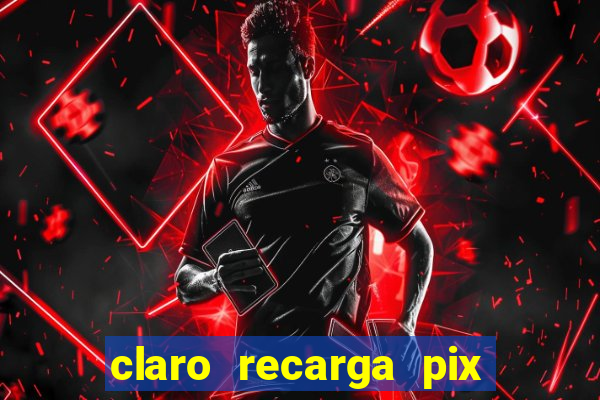 claro recarga pix $10 reais